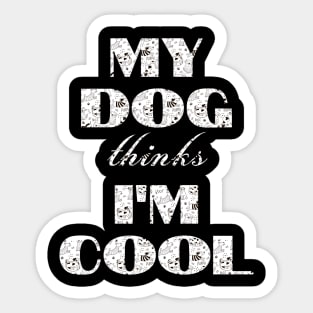 My Dog Thinks I'm Cool Sticker